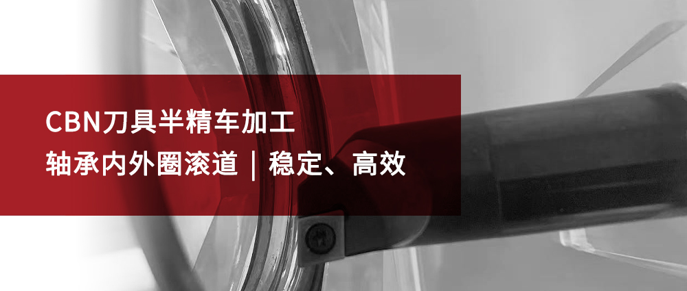 瑜隆工业 | CBN刀具半精车加工轴承内外圈滚道丨稳定、高效