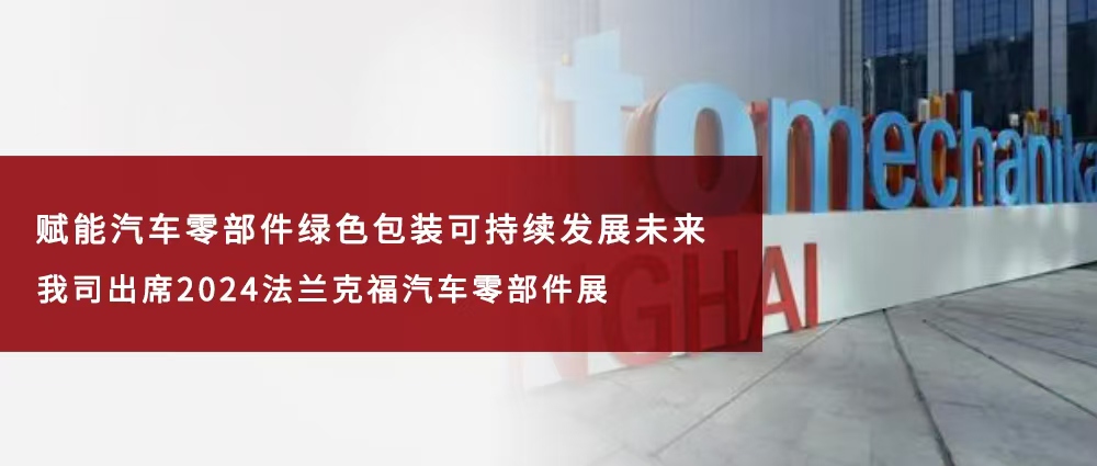 瑜隆工业 | 赋能汽车零部件绿色包装可持续发展未来 ——我司出席2024法兰克福汽车零部件展